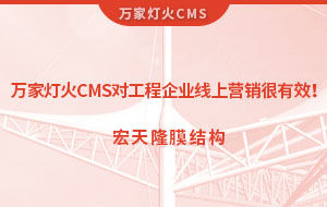 萬家燈火CMS系統(tǒng)對工程企業(yè)線上營銷很有效！