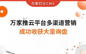 工程企業(yè)選萬家推云平臺多渠道營銷，成功收獲大量詢盤！
